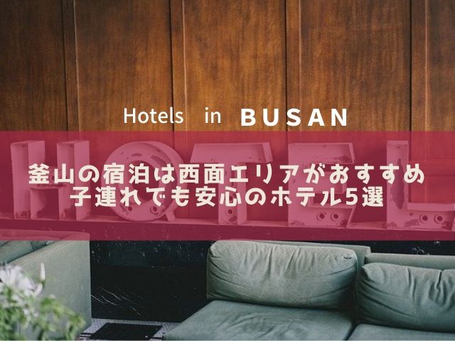釜山旅行のホテルは西面エリアで決まり 子連れ安心のおすすめ5選